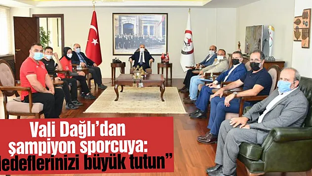 Vali Dağlı'dan şampiyon sporcuya: 'Hedeflerinizi büyük tutun'
