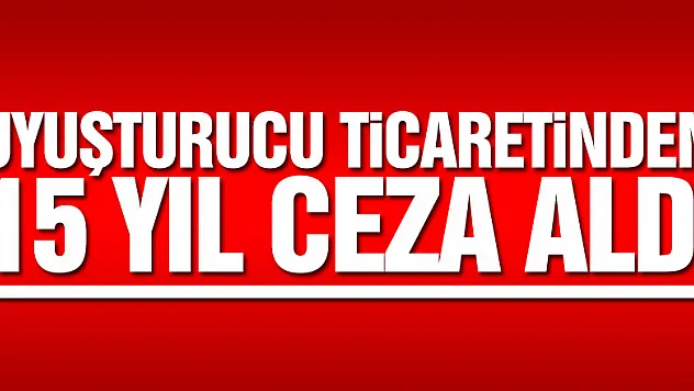 Uyuşturucu ticaretinden 15 yıl ceza aldı