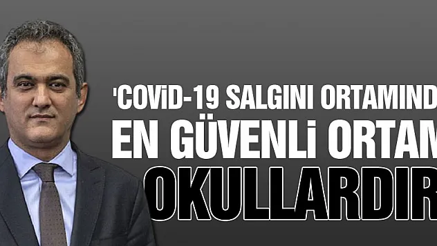 Bakan Özer: 'Covid-19 salgını ortamında en güvenli ortam okullardır'