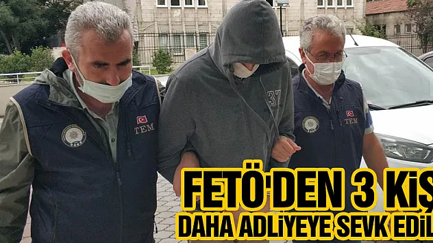 FETÖ'nün mahrem askeri yapılanmasından 3 kişi daha adliyeye sevk edildi