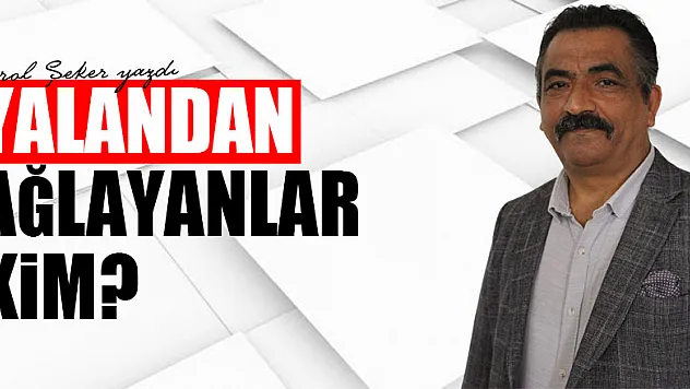 YALANDAN AĞLAYANLAR KİM?