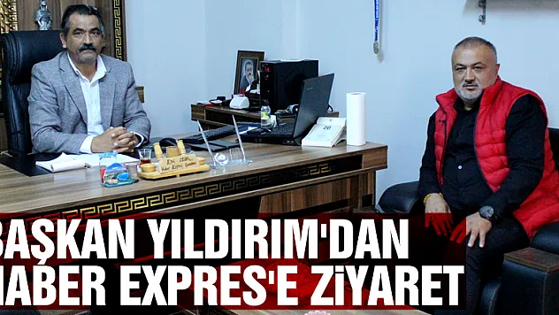 BAŞKAN YILDIRIM'DAN HABER EXPRES'E ZİYARET