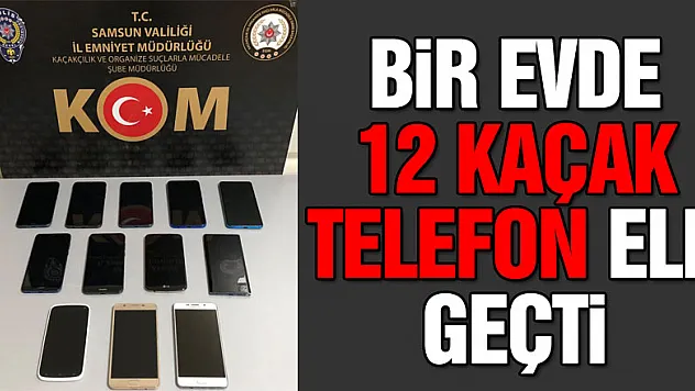 Samsun'da bir evde 12 kaçak telefon ele geçti