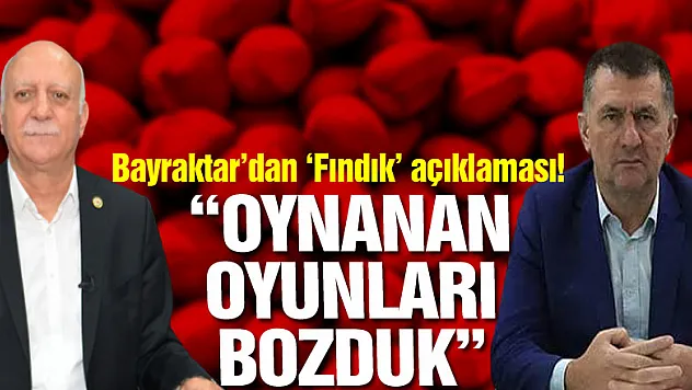 Bayraktar'dan 'Fındık' açıklaması!  'Oynanan oyunları bozduk'
