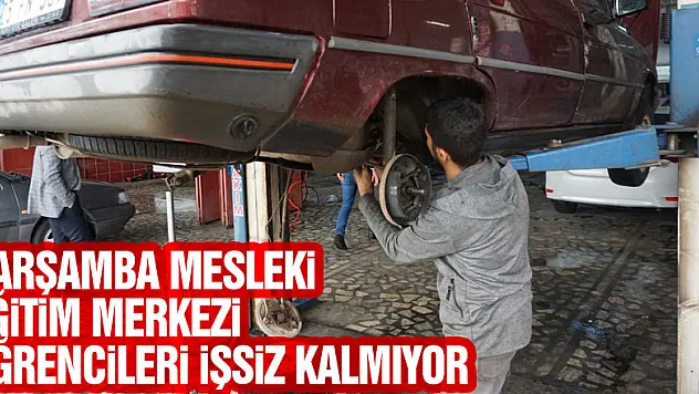 ÇARŞAMBA MESLEKİ EĞİTİM MERKEZİ ÖĞRENCİLERİ İŞSİZ KALMIYOR