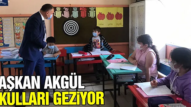 BAŞKAN AKGÜL OKULLARI GEZİYOR