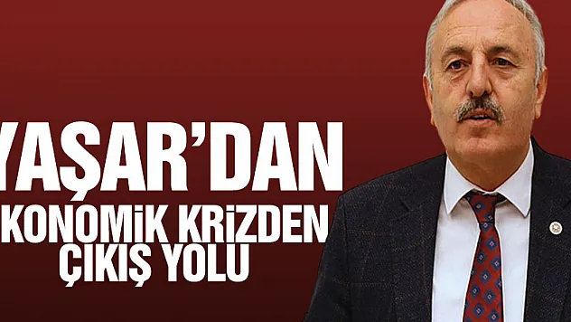 YAŞAR'DAN EKONOMİK KRİZDEN ÇIKIŞ YOLU