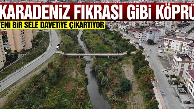 Karadeniz fıkrası gibi köprü, yeni bir sele davetiye çıkartıyor