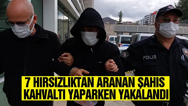 7 hırsızlıktan aranan şahıs börekçide kahvaltı yaparken yakalandı