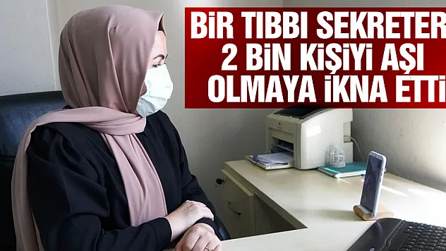 Bir tıbbı sekreter 2 bin kişiyi aşı olmaya ikna etti