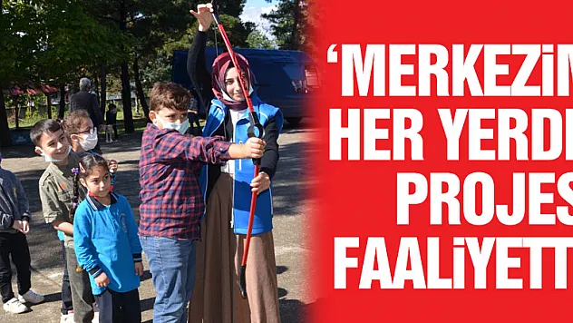 'Merkezim Her Yerde' Projesi Faaliyette