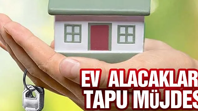 Ev alacaklara tapu müjdesi