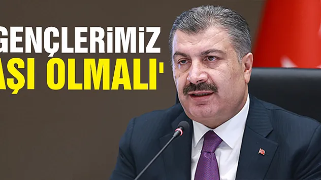 Sağlık Bakanı Koca'dan aşı açıklaması! 'Gençlerimiz aşı olmalı'