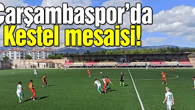 Çarşambaspor'da Kestel mesaisi!