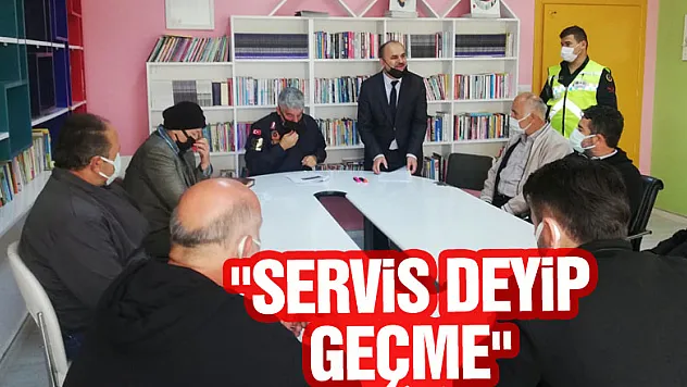 'SERVİS DEYİP GEÇME'