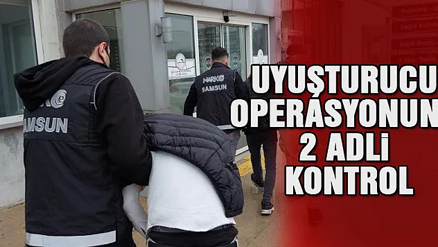 Samsun'daki uyuşturucu operasyonunda 2 kişi adli kontrolle serbest