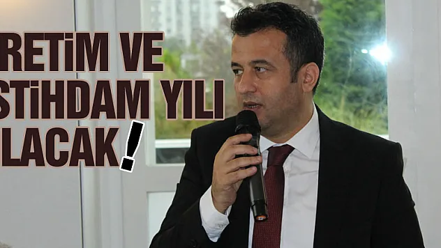 ÜRETİM VE İSTİHDAM YILI OLACAK!