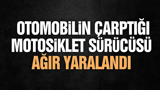 Otomobilin çarptığı motosiklet sürücüsü ağır yaralandı