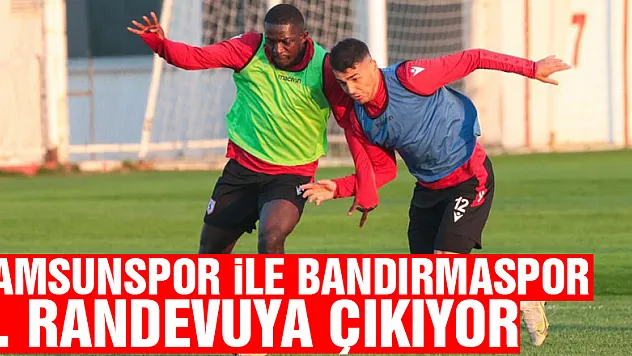 Samsunspor ile Bandırmaspor 9. randevuya çıkıyor