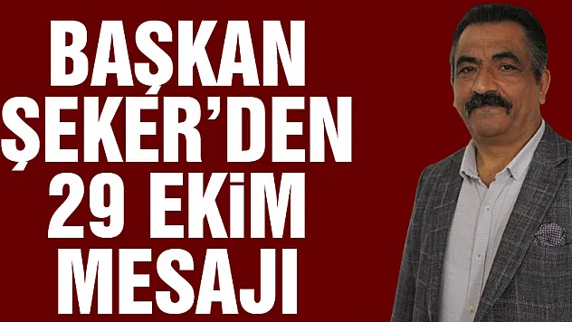 BAŞKAN ŞEKER'DEN 29 EKİM MESAJI