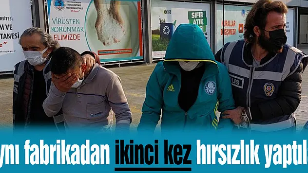 Aynı fabrikadan ikinci kez hırsızlık yapınca yakalandılar
