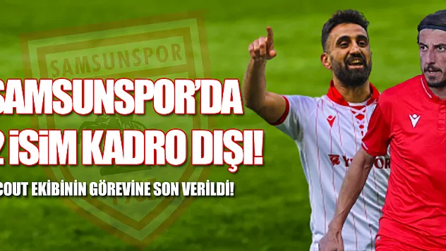 Samsunspor'da 2 isim kadro dışı! 