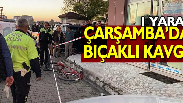 Çarşamba'da bıçaklı kavga: 1 yaralı