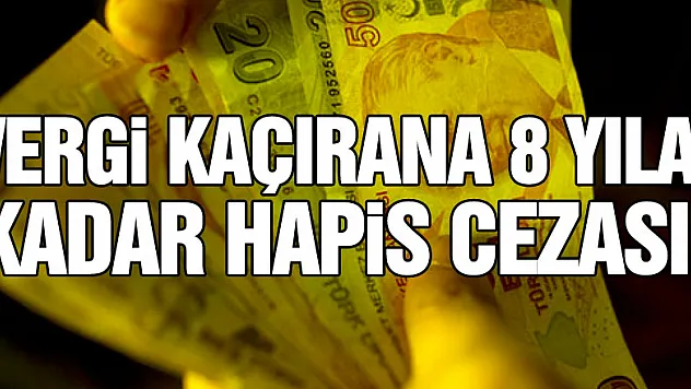 Vergi kaçırana 8 yıla kadar hapis cezası