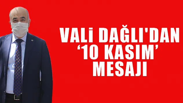 Vali Dağlı'dan '10 Kasım' mesajı