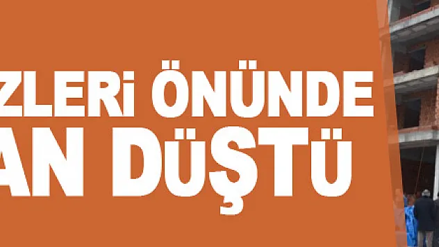 Oğlunun gözleri önünde inşaattan düşen işçi ağır yaralandı