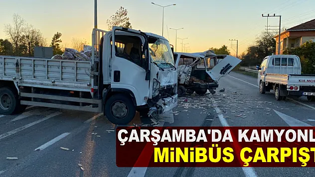 Çarşamba'da kamyonla çarpışan minibüsün sürücüsü yaralandı
