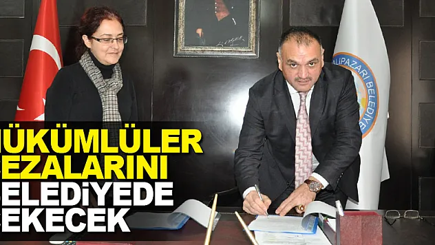 HÜKÜMLÜLER CEZALARINI BELEDİYEDE ÇEKECEK