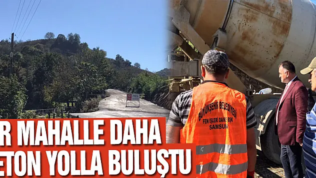 BİR MAHALLE DAHA BETON YOLLA BULUŞTU.