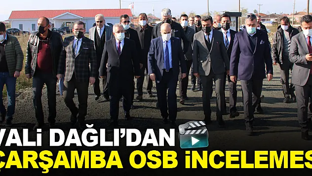 Vali Dağlı'dan Çarşamba OSB incelemesi