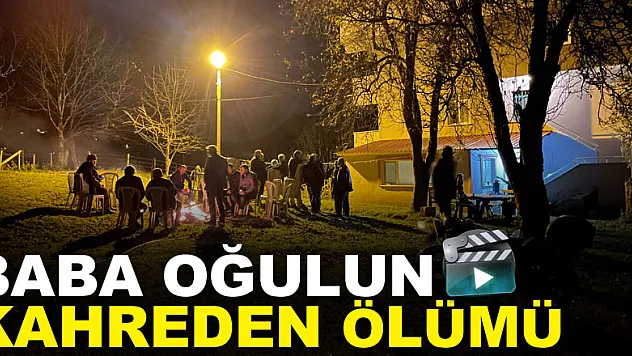 BABA OĞULUN KAHREDEN ÖLÜMÜ