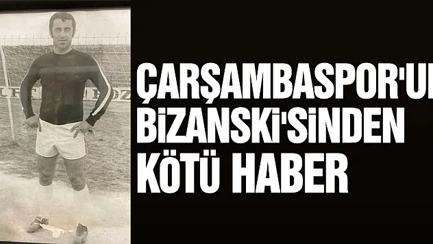 ÇARŞAMBASPOR'UN BİZANSKİ'SİNDEN KÖTÜ HABER