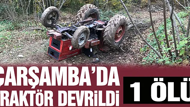Samsun'da devrilen traktörün sürücüsü öldü
