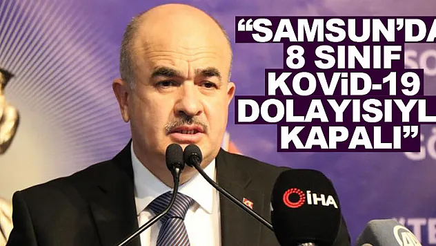 Samsun Valisi Dağlı: 'Samsun'da 8 sınıf Kovid-19 dolayısıyla kapalı'