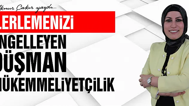 İlerlemenizi Engelleyen Düşman: Mükemmeliyetçilik