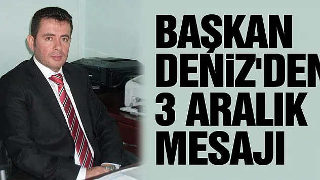 BAŞKAN DENİZ'DEN 3 ARALIK MESAJI
