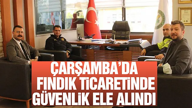 Çarşamba'da fındık ticaretinde güvenlik ele alındı