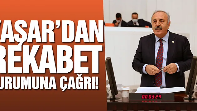 Yaşar'dan Rekabet Kurumuna Çağrı!