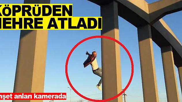 Köprüden nehre atlayan şahıs ölümden döndü: Dehşet anları kamerada