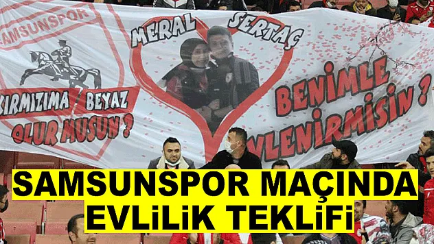 Samsunspor - Ankaragücü maçında evlilik teklifi