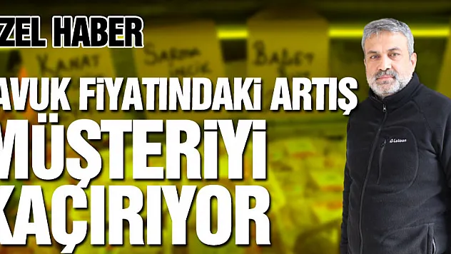 TAVUK FİYATINDAKİ ARTIŞ MÜŞTERİYİ KAÇIRIYOR