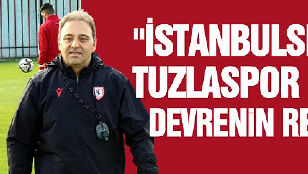 Fuat Çapa: 'İstanbulspor ve Tuzlaspor maçları bize ilk devrenin resmini gösterecek'
