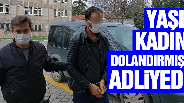 Yaşlı kadının 1 milyon liralık altınlarını dolandıran şahıs adliyeye sevk edildi