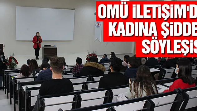 OMÜ İLETİŞİM'DE KADINA ŞİDDET SÖYLEŞİSİ