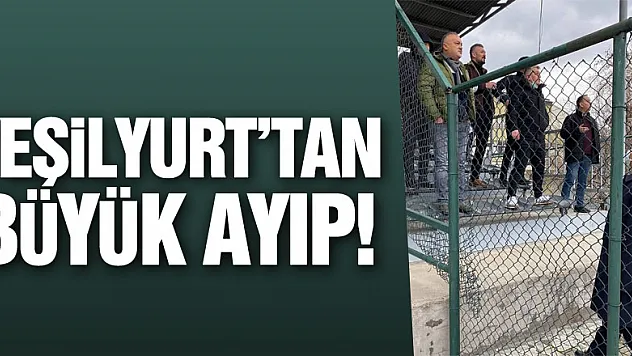 Yeşilyurt'tan Büyük Ayıp!