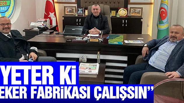 'YETER Kİ ŞEKER FABRİKASI ÇALIŞSIN'' 